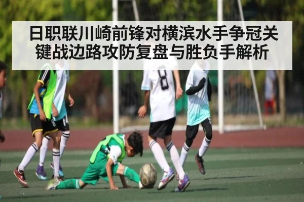 日职联川崎前锋对横滨水手争冠关键战边路攻防复盘与胜负手解析
